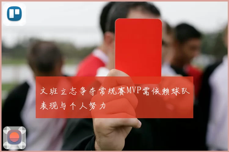文班立志争夺常规赛MVP需依赖球队表现与个人努力